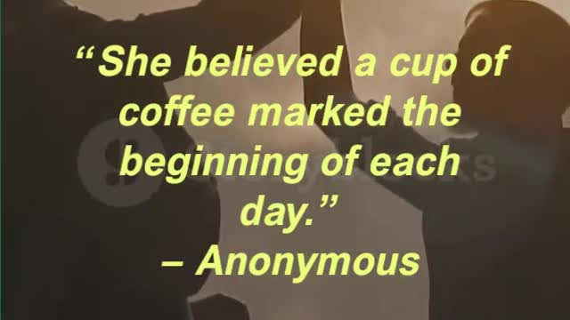 “She believed a cup of coffee marked the beginning of each day.” — Anonymous