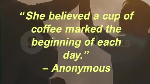 “She believed a cup of coffee marked the beginning of each day.” — Anonymous