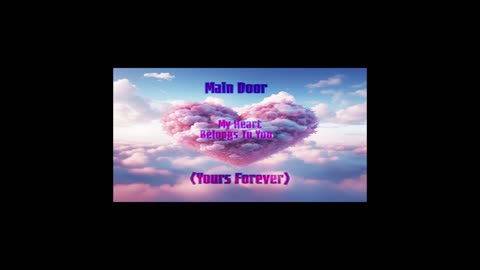 Main Door: My Heart Belongs To You (Yours Forever)