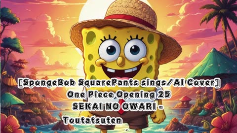 [SpongeBob Squarepants sings/AI Cover] One Piece Opening 25 Sekai no Owari - The Peak