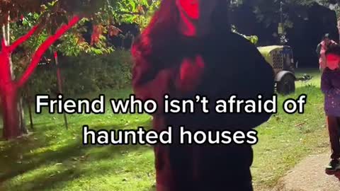 Friend who isn't afraid of haunted houses