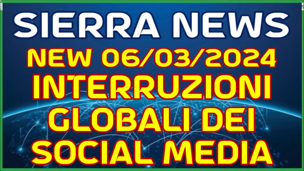 NEW 06/03/2024 SIERRA - INTERRUZIONI GLOBALI DEI SOCIAL MEDIA -