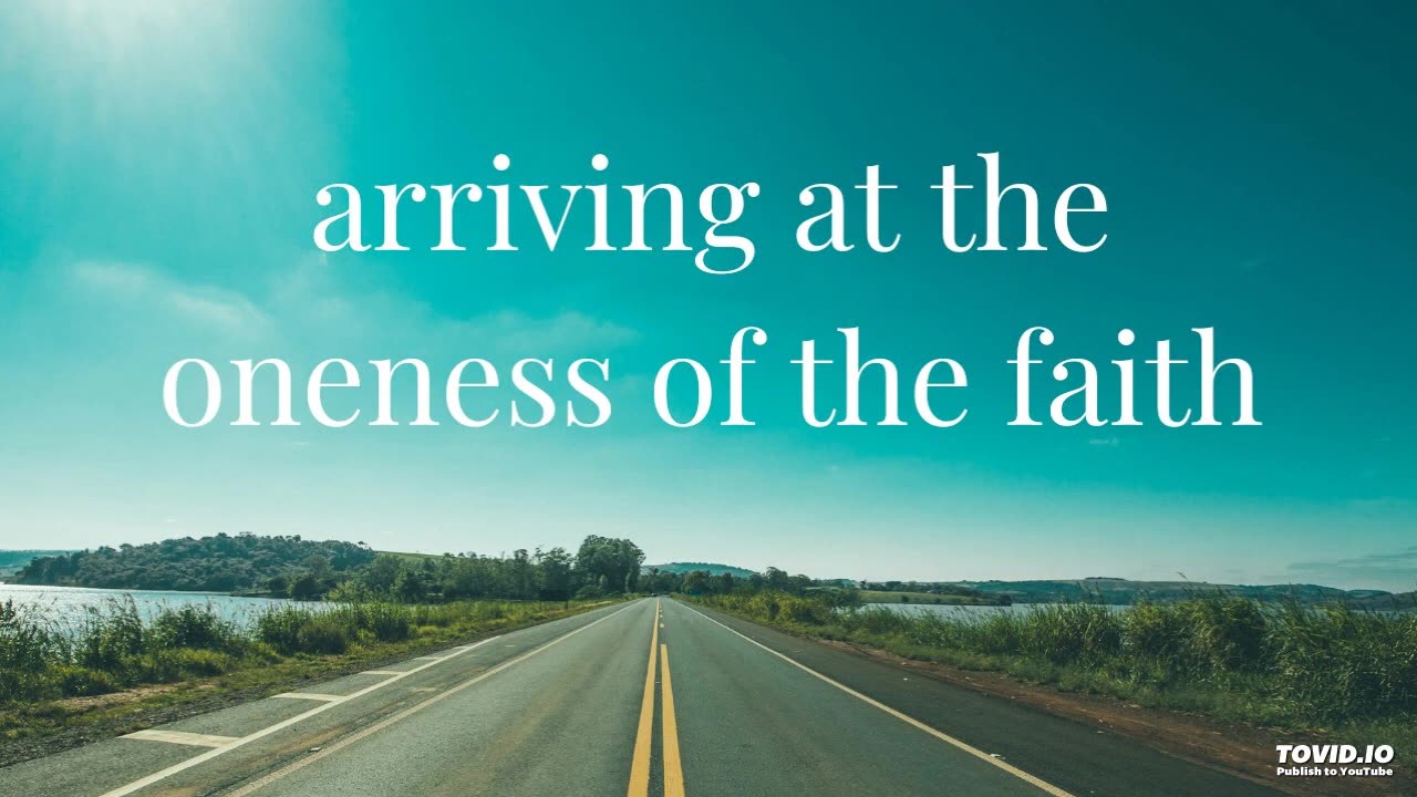 arriving at the oneness of the faith