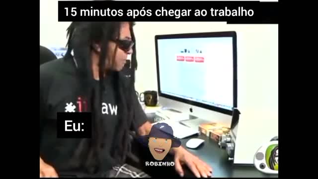 EU QUANDO ACABO DE CHEGAR NO TRABALHO