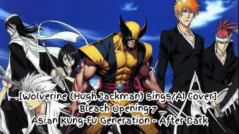 [Wolverine sings/AI Cover] Bleach Opening 7 Asian Kung Fu Generation - After Dark