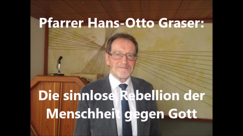 Die sinnlose Rebellion der Menschheit gegen Gott (Hans-Otto Graser)