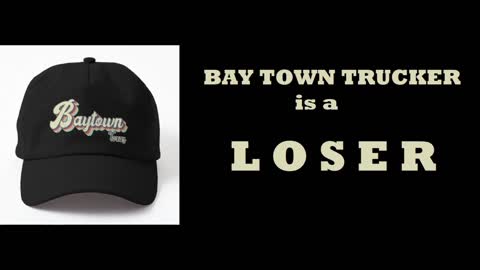 BAY TOWN TRUCKER IS A LOSER