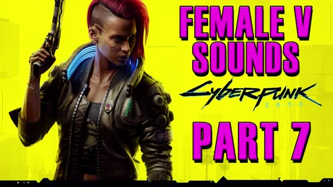 Cyberpunk 2077： Female V All Voice Sounds [Part 7] [bXuWGdSB5TM]