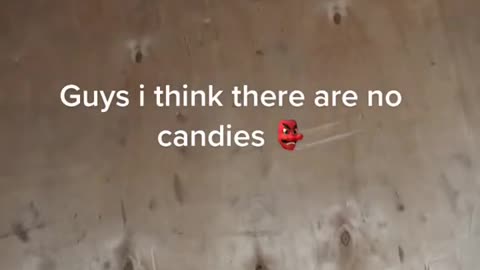 Guys i think there are no candies