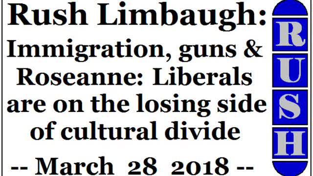 Rush Limbaugh: Immigration, guns & Roseanne - Liberals are on the losing side of cultural divide