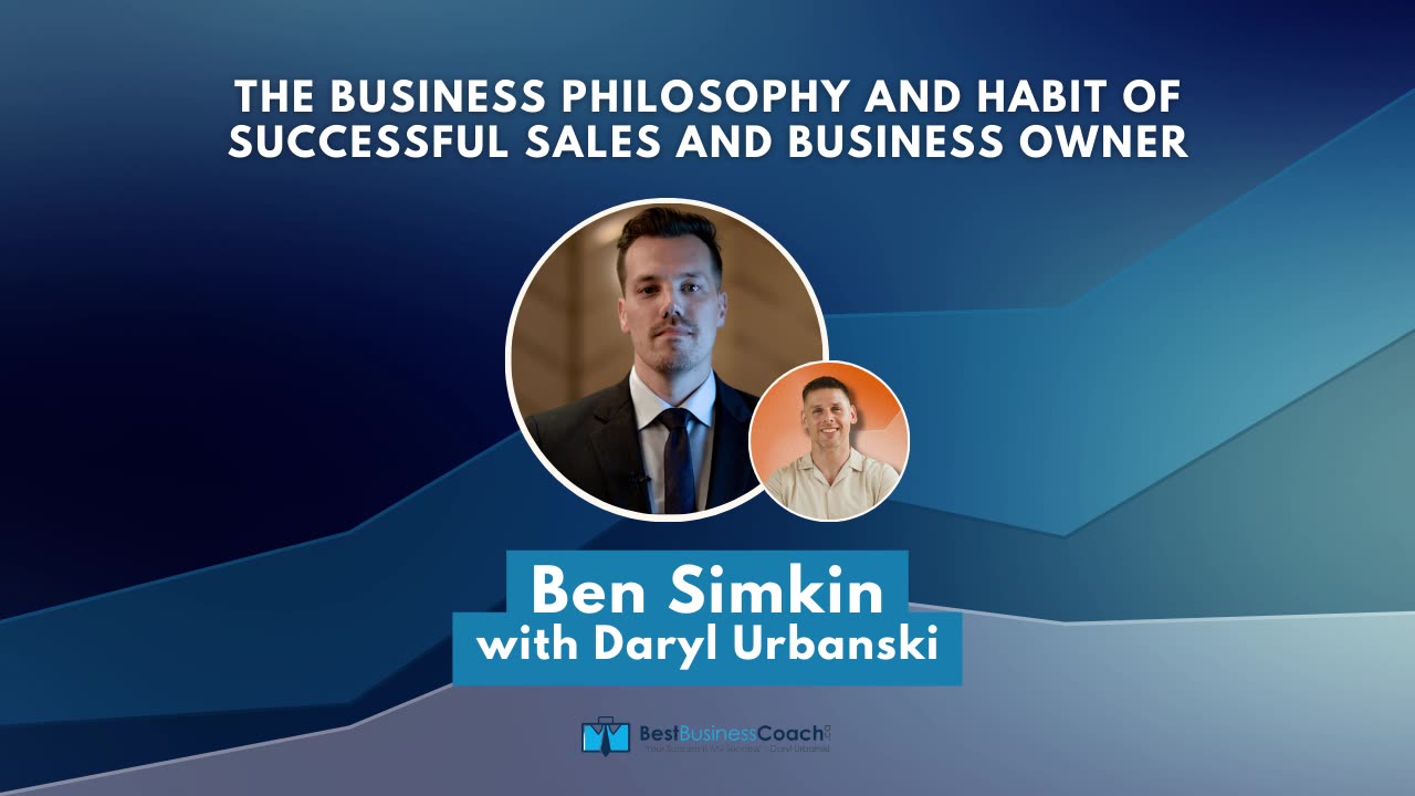 The Business Philosophy and Habit of Successful Sales and Business Owner with Ben Simkin