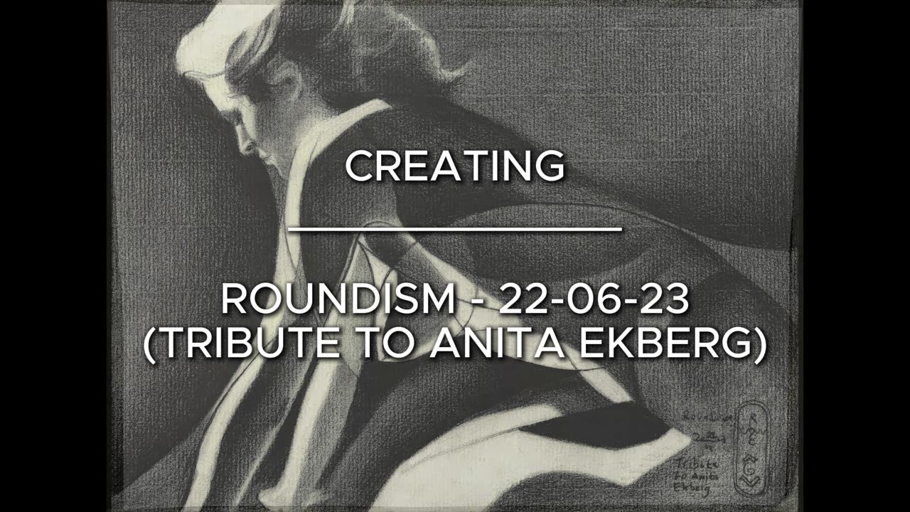 Creating Roundism (Tribute to Anita Ekberg) – 22-06-23