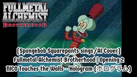 [SpongeBob sings/AI Cover] Fullmetal Alchemist Brotherhood OP 2 Nico Touches the Walls - Hologram