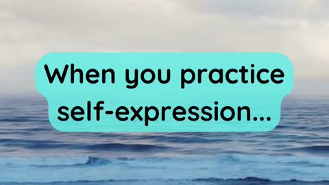 When you practice self-expression...