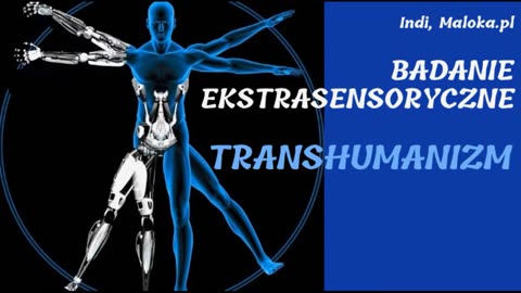 BADANIE EKSTRASENSORYCZNE: Transhumanizm (Indi, Maloka.pl)