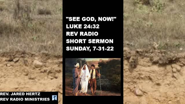 REV RADIO SHORT SERMON: SEE GOD, NOW! -from Luke 24:32 (4:43)