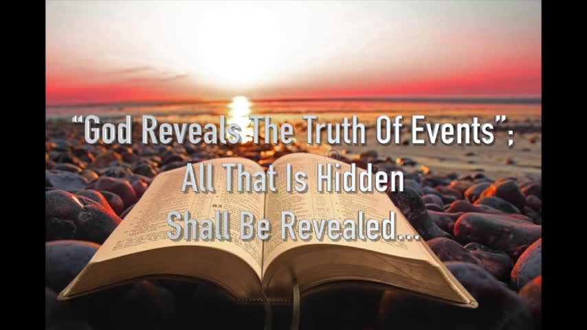 “God Reveals The Truth Of Events”; All That Is Hidden Shall Be Revealed...