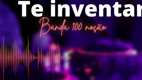 Te inventar - Banda 100 noção