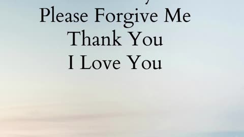 I'm Sorry. Please Forgive Me. Thank you. I Love you.