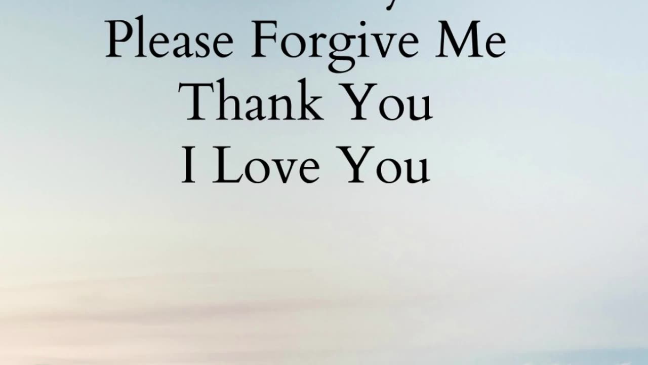 I'm Sorry. Please Forgive Me. Thank you. I Love you.