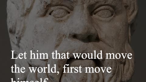 Socrates Quote - Let him that would move the world, first move himself...