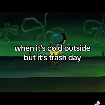 when it’s cold outside but it’s trash day