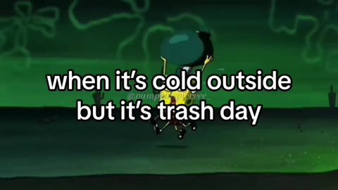 when it’s cold outside but it’s trash day