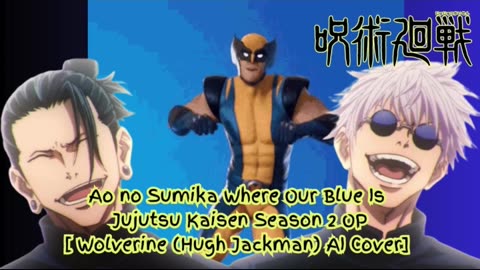 [Wolverine sings/AI Cover] Ao no Sumika/Where Our Blue is/Jujutsu Kaisen Season 2 Opening