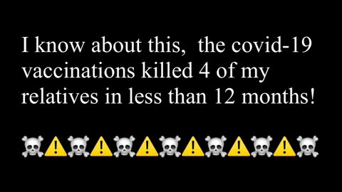 the covid-19 vaccinations killed 4 of my relatives in less than 12 months!