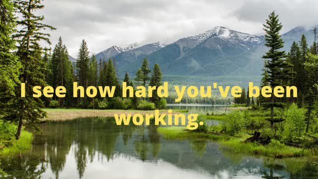 I see how hard you've been working.