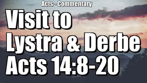 The Visit to Lystra and Derbe - Acts 14:8-20