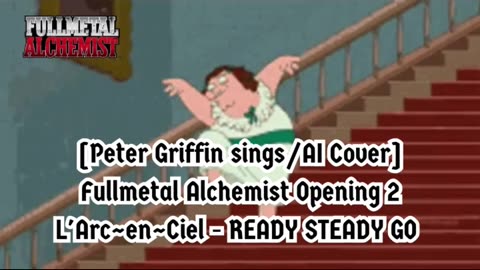 [Peter Griffin AI Cover] Fullmetal Alchemist Opening 2 | L'Arc~en~Ciel - READY STEADY GO