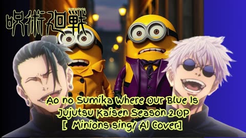 [Minions sing/AI Cover] Ao no Sumika/Where Our Blue is/Jujutsu Kaisen Season 2 Opening