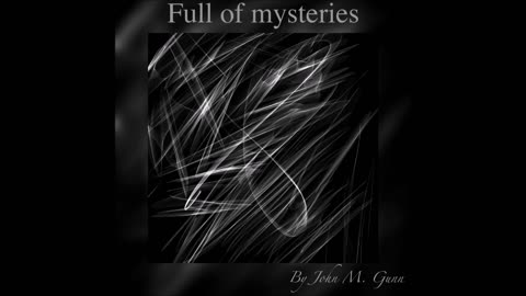 "Full of mysteries" By John M. Gunn my first full composition/song.