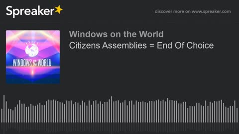 Windows on the World - Citizen Assemblies Equals End of Choice