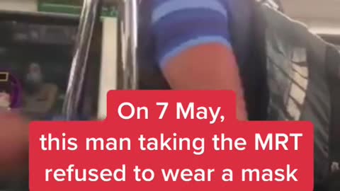 On 7 May,this man taking the MRT refused to wear a mask