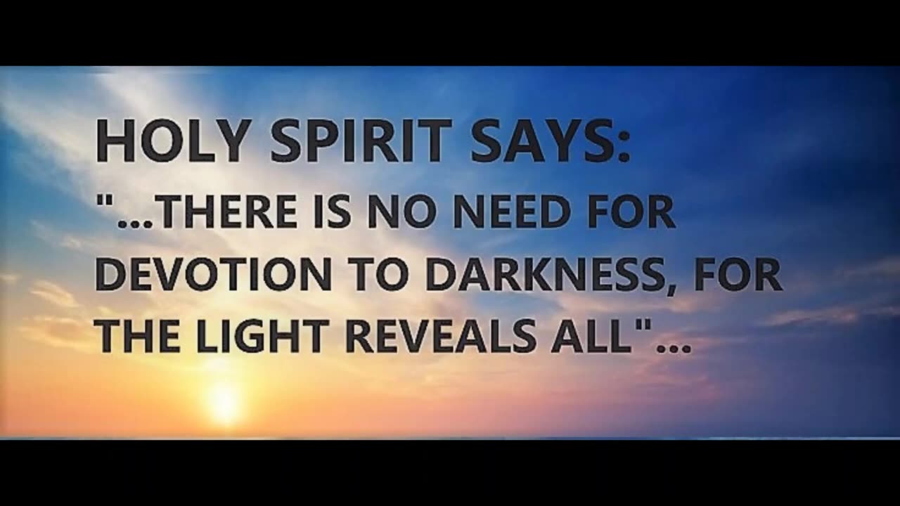 HOLY SPIRIT SAYS "THERE IS NO NEED FOR DEVOTION TO THE DARKNESS"....