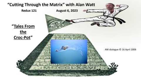 Alan Watt - Redux 121 "Tales from the Croc-Pot" - Aug. 6, 2023