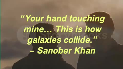 “Your hand touching mine… This is how galaxies collide.” – Sanober Khan