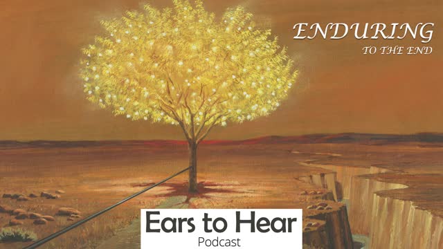 Ears to Hear Podcast 50 Enduring to the End