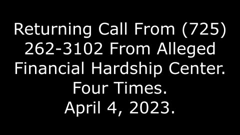 Returning Call From (725) 262-3102 From Alleged Financial Hardship Center, Four Times, April 4, 2023