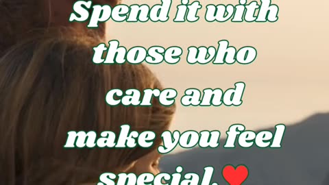 Life is short. Spend it with those who care....