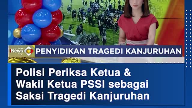 Polisi Periksa Ketua &Wakil Ketua PSSI sebagai Saksi Tragedi Kanjuruhan