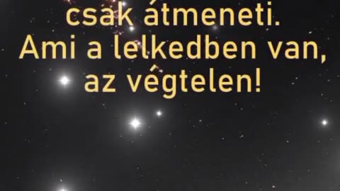 Ami a kezedben van, csak átmenet. Ami a lelkedben van, az végtelen.