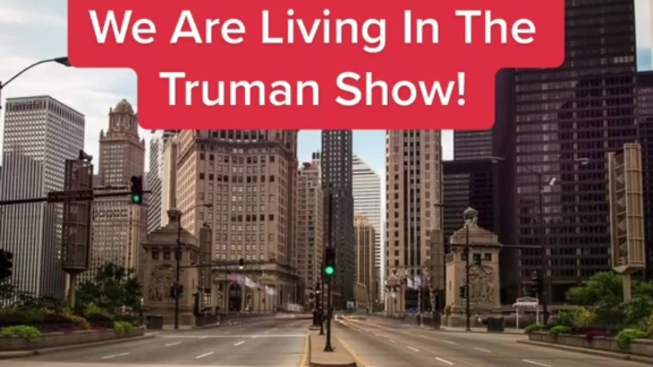 We Are Living in The Truman Show. Check it yourself