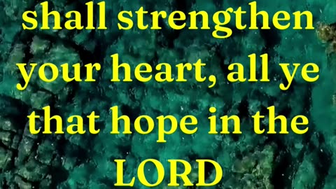 Be of good courage, and he shall strengthen your heart, all ye that hope in the LORD