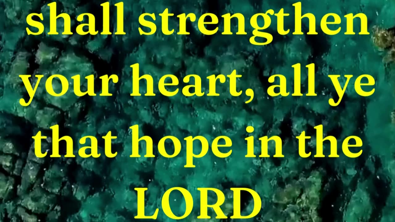 Be of good courage, and he shall strengthen your heart, all ye that hope in the LORD