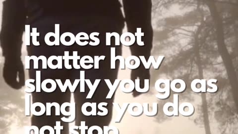 It does not matter how slowly you go as long as you do not stop