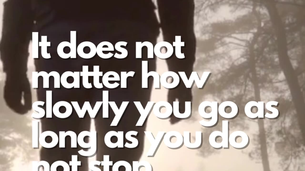 It does not matter how slowly you go as long as you do not stop