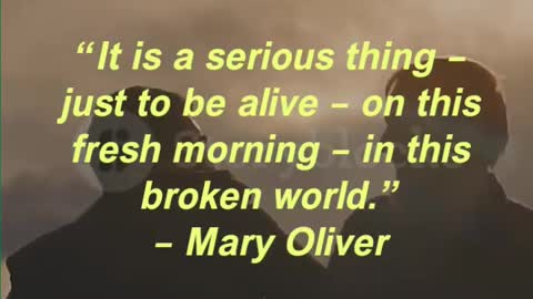 “It is a serious thing – just to be alive – on this fresh morning – in this broken world.”